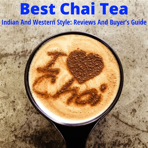 Best Chai Tea: Traditional And Western Style (Reviews And Buyer’s Guide)