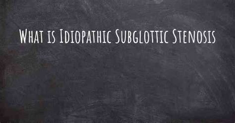 What is Idiopathic Subglottic Stenosis