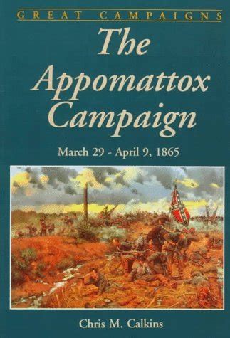 The Appomattox Campaign: March 29 - April 9, 1865 by Chris M. Calkins ...