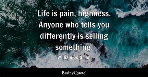 William Goldman - Life is pain, highness. Anyone who tells...