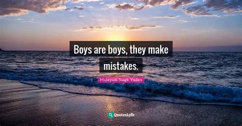 Boys are boys, they make mistakes.... Quote by Mulayam Singh Yadav - QuotesLyfe