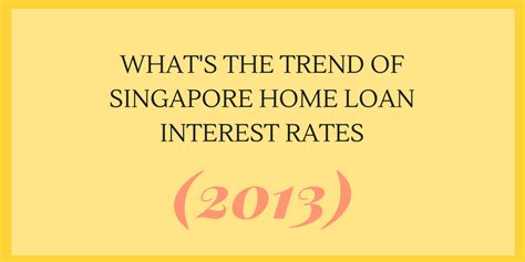 What is the trend of Singapore home loan interest rates?