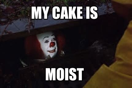 Meme Creator - Funny My cake is Moist Meme Generator at MemeCreator.org!