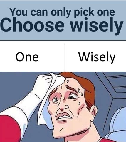 You can only pick one Choose wisely - iFunny