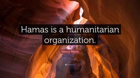 Nancy Pelosi Quote: “Hamas is a humanitarian organization.”