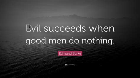 Edmund Burke Quote: “Evil succeeds when good men do nothing.”