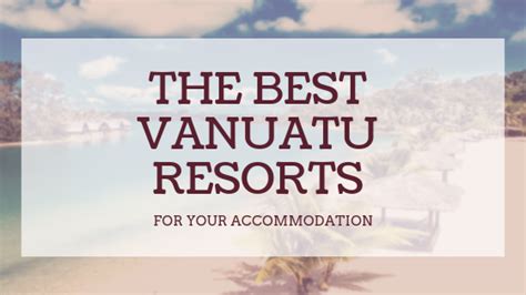 The Best Vanuatu Resorts For Your Accommodation : Content Rally