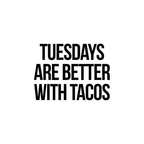 Happy Taco Tuesday! | Tuesday humor, Taco quote, Funny quotes