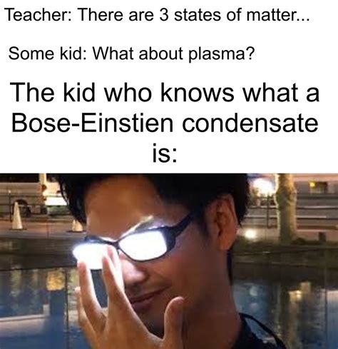 There are about 15 states of matter I think : r/memes