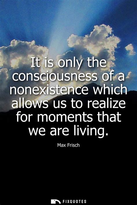 It is only the consciousness of a nonexistence which allows us to realiz...