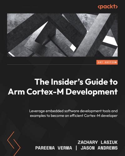 The Insider’s Guide to Arm Cortex-M Development: Leverage embedded ...