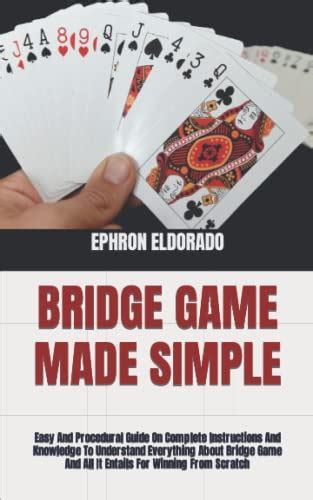 BRIDGE GAME MADE SIMPLE: Easy And Procedural Guide On Complete ...