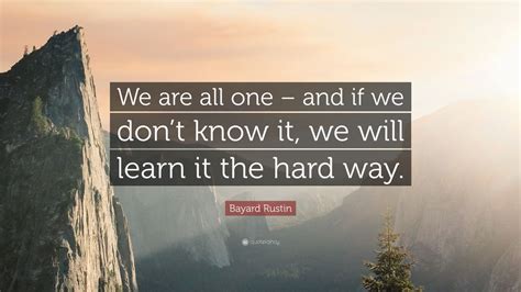 Bayard Rustin Quote: “We are all one – and if we don’t know it, we will ...