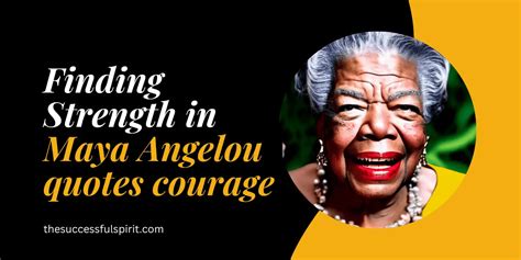 Finding Strength in Maya Angelou's Quotes Courage | Successful Spirit