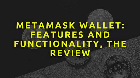 MetaMask Wallet: Features And Functionality, The Review