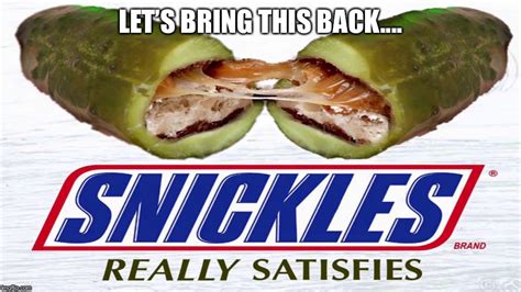 Image tagged in pickles,snickers - Imgflip