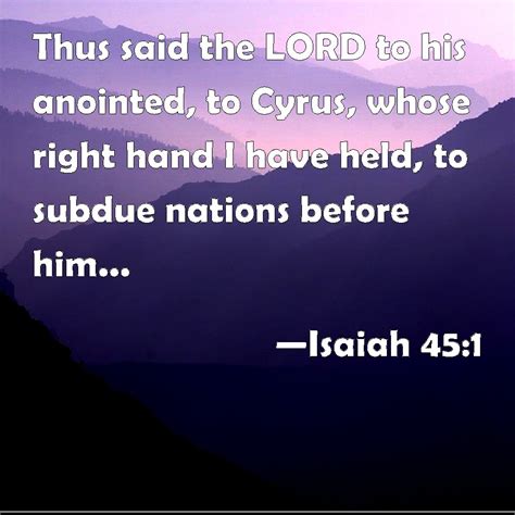 Isaiah 45:1 Thus said the LORD to his anointed, to Cyrus, whose right ...