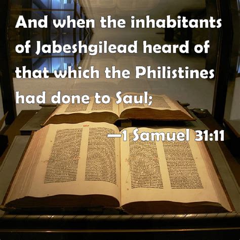 1 Samuel 31:11 And when the inhabitants of Jabeshgilead heard of that ...