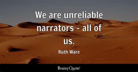 Ruth Ware - We are unreliable narrators - all of us.