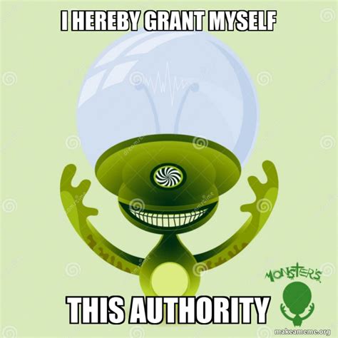 i hereby grant myself This authority Meme Generator
