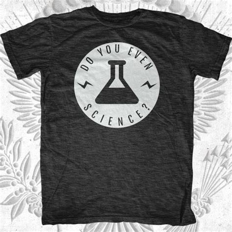 Do You Even Science? T-Shirt | Science tshirts, Science tee shirts, Science tees