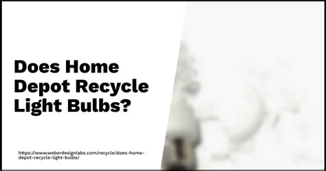 Does Home Depot Recycle Light Bulbs? - Weber Design Labs