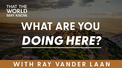 What Are You Doing Here? Devotional With Ray Vander Laan of That the ...