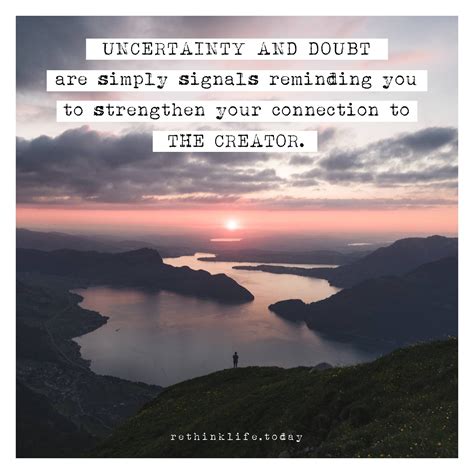 Uncertainty and doubt are simply signals reminding you to strengthen your connection to the ...