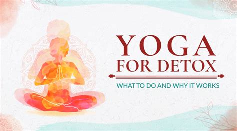 How Yoga Promotes Detox And How To Practice Detox Yoga