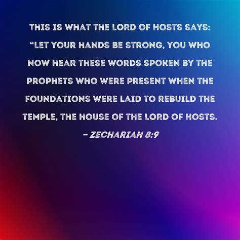 Zechariah 8:9 This is what the LORD of Hosts says: "Let your hands be ...