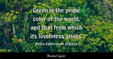 Pedro Calderon de la Barca - Green is the prime color of...