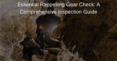 Essential Rappelling Gear Check: A Comprehensive Inspection Guide - Caving Life