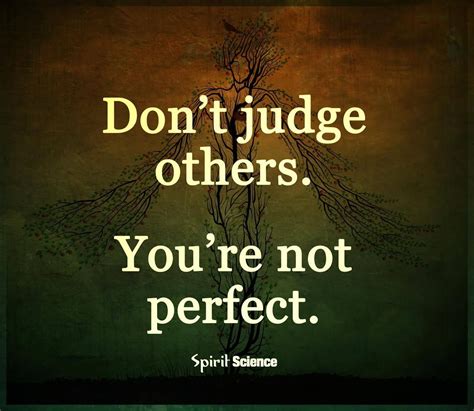 Don't judge others. You're not perfect. | Wisdom quotes, Spirit science, Judging others