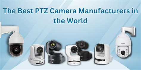 The Best PTZ Camera Manufacturers in the World