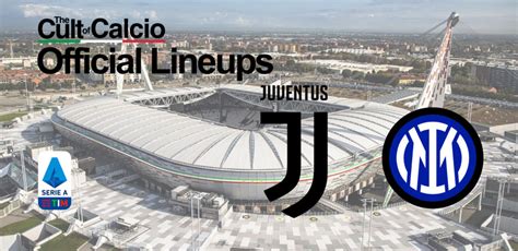 Juventus vs Inter Official Lineups - Serie A Round 31 - The Cult of Calcio