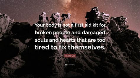 Nikita Gill Quote: “Your body is not a first aid kit for broken people and damaged souls and ...