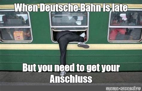 Meme: "When Deutsche Bahn is late But you need to get your Anschluss ...