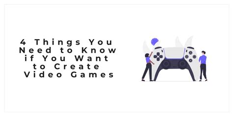 4 Things You Need to Know if You Want to Create Video Games | Our Code ...