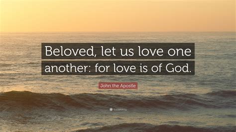 John the Apostle Quote: “Beloved, let us love one another: for love is of God.”