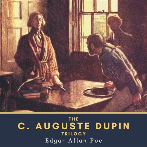 The C. Auguste Dupin Trilogy (The Murders in the Rue Morgue, the ...