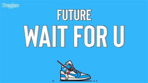 Future - WAIT FOR U (Lyrics) | Need to tell a real one exactly what it ...