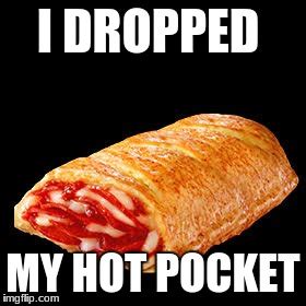 i dropped my hot pocket Memes & GIFs - Imgflip