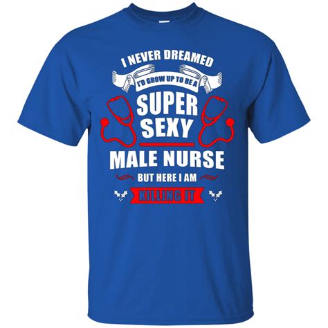Super Sexy Male Nurse T-Shirt, Funny Male Nurse Quotes Gift – Shirt Design Online