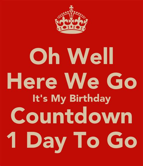 Oh Well Here We Go It's My Birthday Countdown 1 Day To Go Poster ...