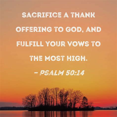 Psalm 50:14 Sacrifice a thank offering to God, and fulfill your vows to the Most High.