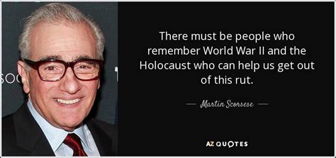 Martin Scorsese quote: There must be people who remember World War II ...