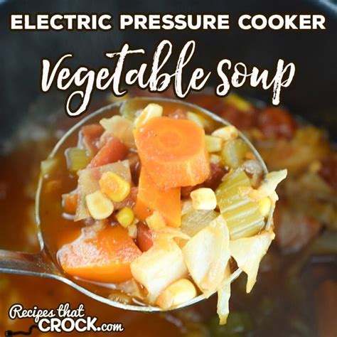 Electric Pressure Cooker Vegetable Soup (Easy Instant Pot Recipe) - Recipes That Crock!