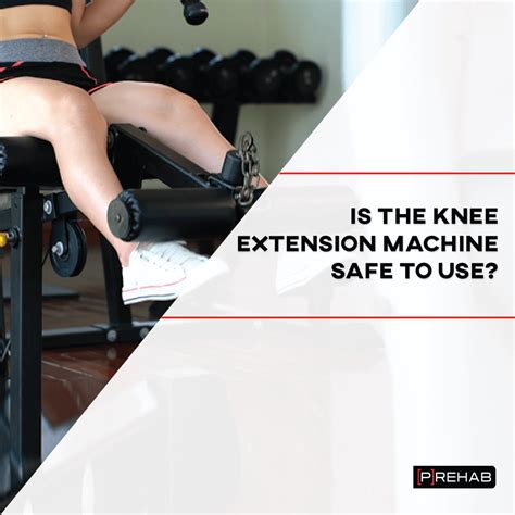 Is the Knee Extension Machine Safe to use? - [P]rehab