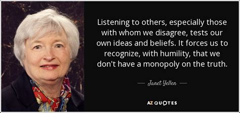 Janet Yellen quote: Listening to others, especially those with whom we disagree, tests...