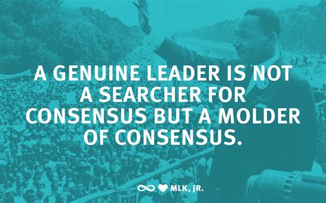 A genuine leader is not a searcher for consensus but a molder of ...